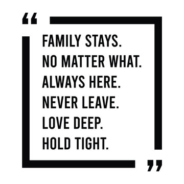 Family stays, no matter what, always here, never leave, love deep, hold tight, inspirational design quote, motivational quotes, typography illustration lettering quotes
