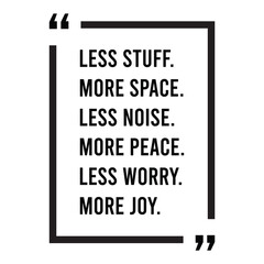 Less stuff, more space, less noise, more peace, less worry, more joy, inspirational design quote, motivational quotes, typography illustration lettering quotes