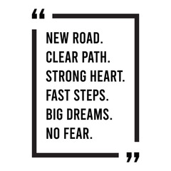New road, clear path, strong heart, fast steps, big dreams, no fear, inspirational design quote, motivational quotes, typography illustration lettering quotes