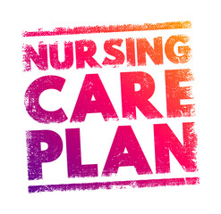 Nursing Care Plan - provides direction on the type of nursing care the individual, family, community may need, text concept stamp