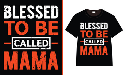 Blessed To Be Called mama T-Shirt Design, Moms Day T-Shirt Vector, Mother&rsquo;s Day gifts, Mother&rsquo;s Day Typography
