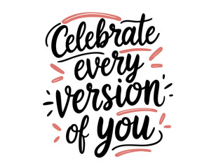Celebrate every version of you. Inspirational mental health quote. Trendy self love lettering text, sticker card, poster