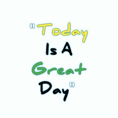 Motivational Inspirational Quotes, today Is A Great Day.