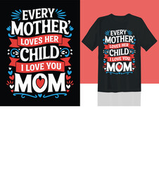 Every Mother Loves Her Child I Love You Mom TShirt Design, Holiday Tshirt design