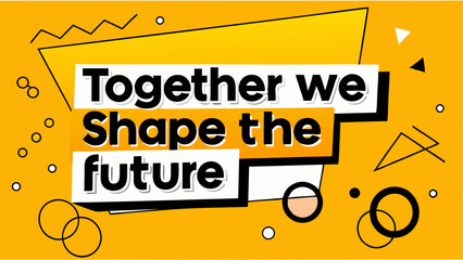 Shaping the Future Together: An inspirational graphic with bold text and geometric shapes, highlighting the collaborative spirit of shaping tomorrow.