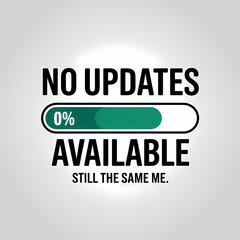 Obraz premium No Updates Available Concept with Zero Percent Loading Bar and Still the Same Me Text