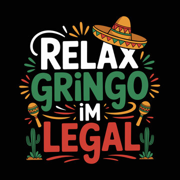 playful phrase  relax gringo im legal surrounded by festive elements like maracas, a sombrero, and cacti.