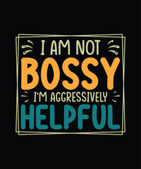 Funny Sarcastic T-shirt Design I am Not Bossy I'm Aggressively Helpful