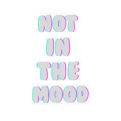 NOT IN THE MOOD in white background, text caligraphy, design element printable 