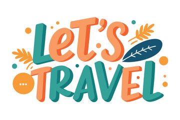 Lets Travel, Orange and Teal Typography, Fun Quote with Decorative Leaves, White Background