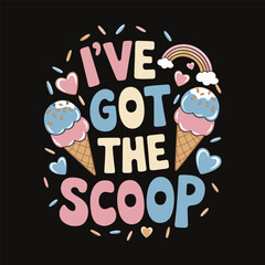 I've got the scoop vector design, ice cream t shirt design