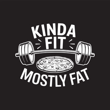 Kinda fit mostly fat, vector design, gym barbell with pizza vector, t shirt design