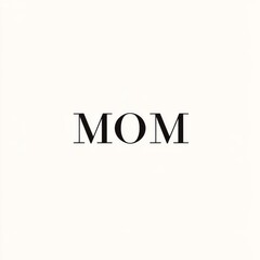 A simple 'MOM' declaration: A heartfelt tribute in classic black typography on a soft white background.