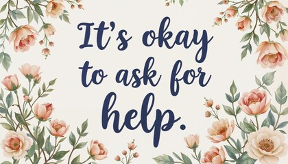Inspirational quote about asking for help with floral background. Mental health awareness
