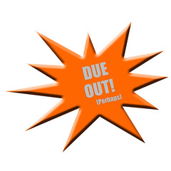 Fototapeta premium Digital composite. ..Cut out orange advertising star with the text - “Due out - perhaps” to be used for example with a movie release for a film with delays, or a pregnancy which is taking its time.