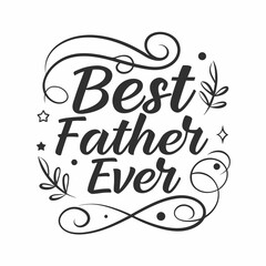Elegant Black And White Best Father Ever Graphic Design With Flourishes