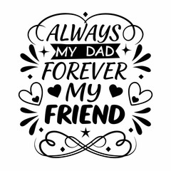 Always My Dad Forever My Friend Fathers Day Design Vector Graphic