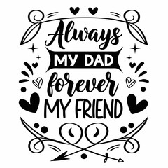 Always My Dad Forever My Friend Typographic Design With Decoration