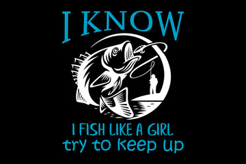 I know I fish like a girl try to keep up - file contains a high-quality digital vector artwork, created with precision and detail, fully editable in Adobe Illustrator.