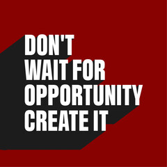Bold motivational typography design: Don't wait for opportunity, create it. Ideal for posters, social media graphics, branding, digital marketing, wallpapers, t-shirts, and web banners.