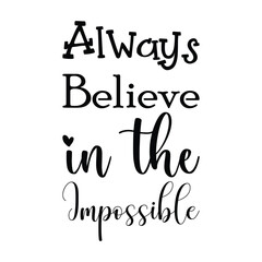 always believe in the impossible black letters quote