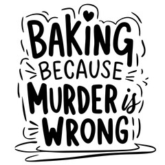 Baking, because murder is wrong. Funny quote vector