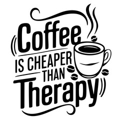 Coffee is cheaper than therapy. Funny quote vector