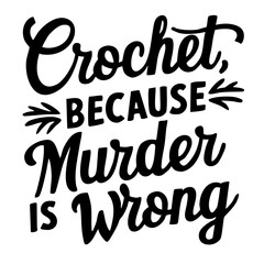 Crochet, because murder is wrong. Funny quote vector