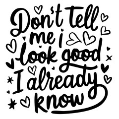 Naklejka premium Don't tell me I look good, I already know. Funny quote vector