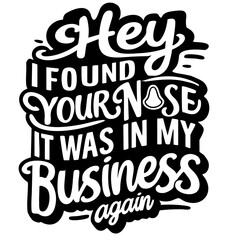 Obraz premium Hey, I found your nose, it was in my business again. Sarcastic quote vector