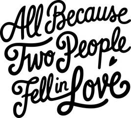 All Because Two People Fell in Love.