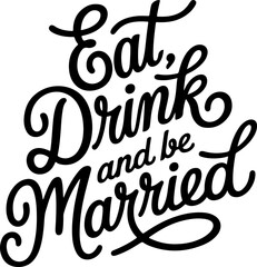 Eat, Drink, and Be Married.