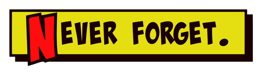 Comic strip yellow box with the text Never Forget popping up in red and black, cartoon-style, isolated.
