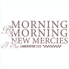 Morning By Morning New Mercies I See  Christian T-Shirt design