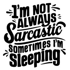 I'm not always sarcastic, sometimes I'm sleeping. Funny quote vector