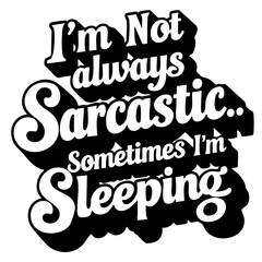 Obraz premium I'm not always sarcastic, sometimes I'm sleeping. Funny quote vector
