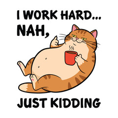 Funny Lazy Cat Vector - I Work Hard Nah Just Kidding
