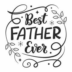 Best Father Ever Decorative Lettering With Floral Accents On White Background