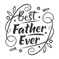 Best Father Ever Calligraphic Inscription For Fathers Day Celebration With Floral Decor