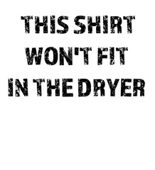 wont fit in the dryer T-Shirt
