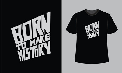 born to make history text illustration t shirt design