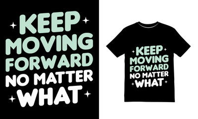 Inspirational T-Shirt Design – Keep Moving Forward No Matter What Typography