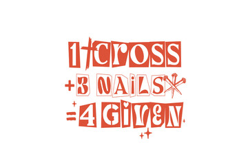 1 Cross 3 Nails 4 Given, Christian Minimal Typography T Shirt Design