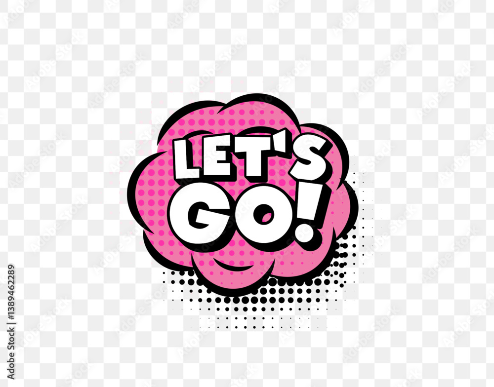 Poster Lets Go Comic Text In Pink Speech Bubble With Halftone Dots On Transparent Background. Bold Motivational Pop Art Style For Fun Design Projects. Vector Illustration.