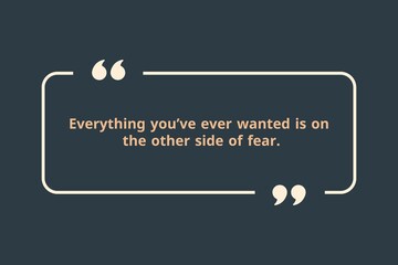 Everything you&rsquo;ve ever wanted is on the other side of fear.