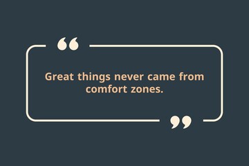 Great things never came from comfort zones.