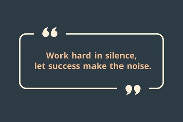 Work hard in silence, let success make the noise.