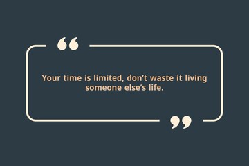 Your time is limited, don&rsquo;t waste it living someone else&rsquo;s life.