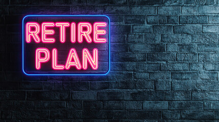 Glowing neon RETIRE PLAN sign on dark brick wall, symbolizing financial security and future planning