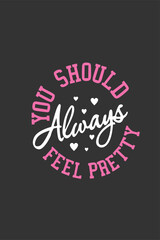 you should feel pretty always later design